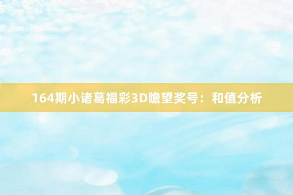 164期小诸葛福彩3D瞻望奖号：和值分析