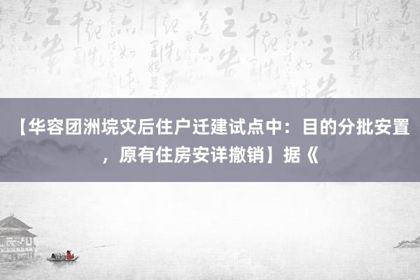 【华容团洲垸灾后住户迁建试点中：目的分批安置，原有住房安详撤销】据《