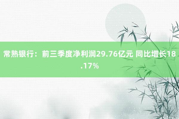 常熟银行：前三季度净利润29.76亿元 同比增长18.17%