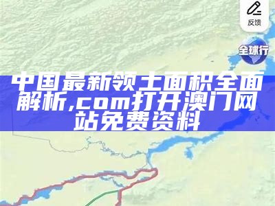 中国最新领土面积全面解析,com打开澳门网站免费资料