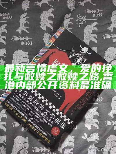 最新言情虐文，爱的挣扎与救赎之救赎之路,香港内部公开资料最准确