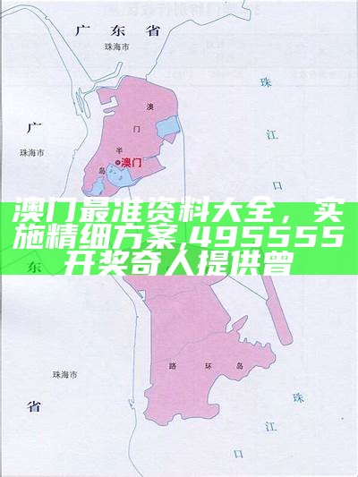 澳门最准资料大全，实施精细方案,495555开奖奇人提供曾