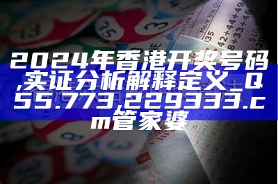 2024年香港开奖号码,实证分析解释定义_Q55.773,229333.cσm管家婆