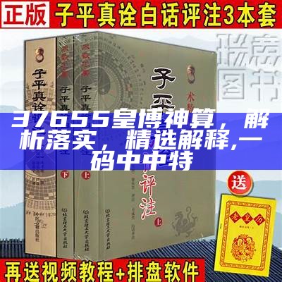 37655皇博神算，解析落实，精选解释,一码中中特