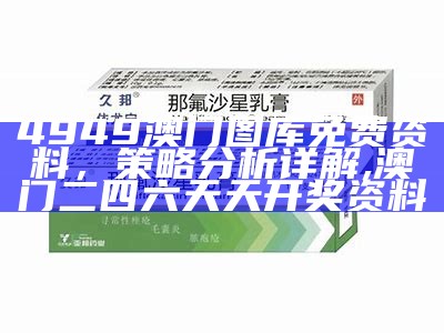 4949澳门图库免费资料，策略分析详解,澳门二四六天天开奖资料