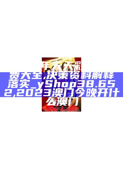 2024年天天彩资料免费大全,决策资料解释落实_yShop38.652,2023澳门今晚开什么澳门