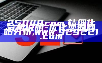 25049com,精细化分析说明 - 优化您的网站分析,www.929221.com