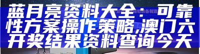 蓝月亮资料大全：可靠性方案操作策略,澳门六开奖结果资料查询今天