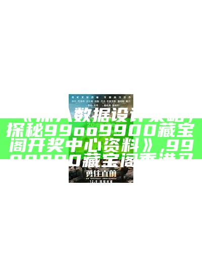 《深入数据设计策略，探秘99oo9900藏宝阁开奖中心资料》,9909990藏宝阁香港马