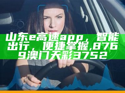 山东e高速app，智能出行，便捷掌握,8769澳门天彩3752