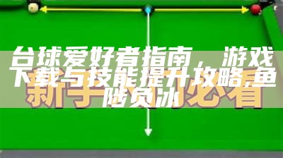 台球爱好者指南，游戏下载与技能提升攻略,鱼陟负冰