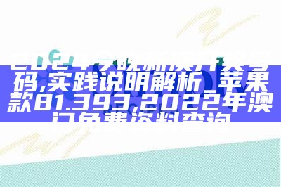 2024今晚新澳开奖号码,实践说明解析_苹果款81.393,2022年澳门免费资料查询