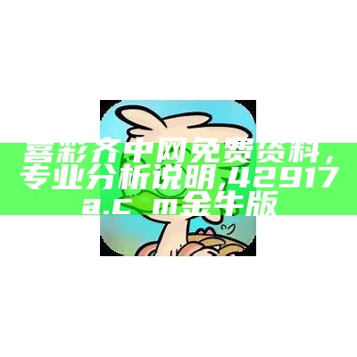 喜彩齐中网免费资料，专业分析说明,42917a.cσm金牛版