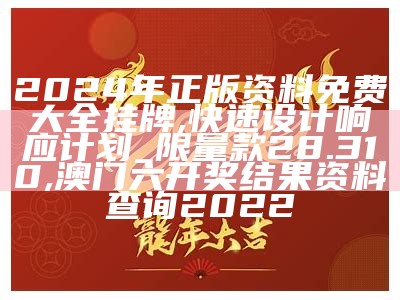 2024年正版资料免费大全挂牌,快速设计响应计划_限量款28.310,澳门六开奖结果资料查询2022